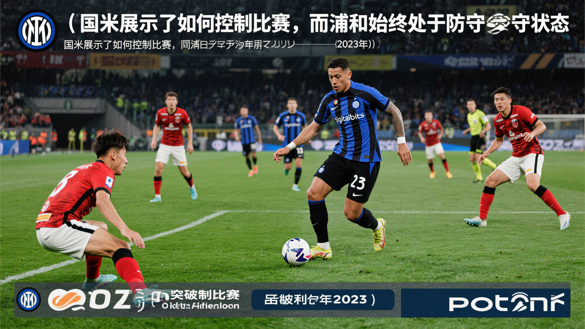 浦和外援:国米如何掌控比赛节奏揭示,我们始终被动防守 前言:突破困境,寻找比赛掌控的秘诀
在足球赛场上